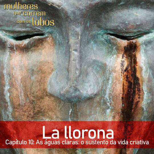 La llorona — Capítulo 10: As águas claras: o sustento da vida criativa