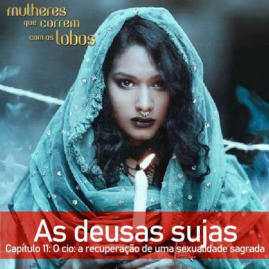 As deusas sujas — Capítulo 11: O cio: a recuperação de uma sexualidade sagrada