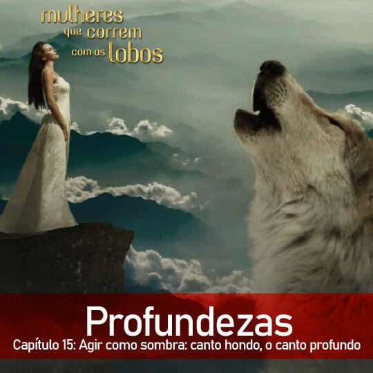 Profundezas — Capítulo 15: Agir como sombra: canto hondo, o canto profundo