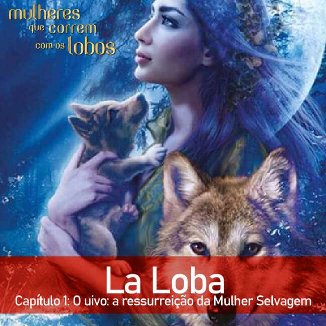 La Loba — Capítulo 1: O uivo: a ressurreição da Mulher Selvagem